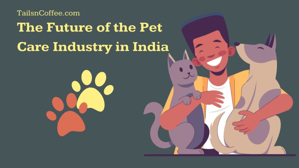 The Future of the Pet Care Industry in India